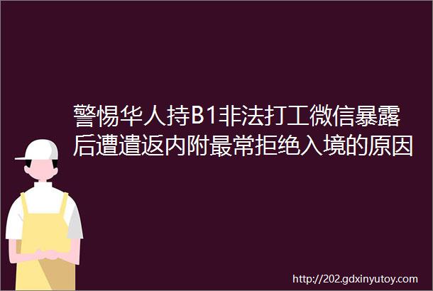 警惕华人持B1非法打工微信暴露后遭遣返内附最常拒绝入境的原因
