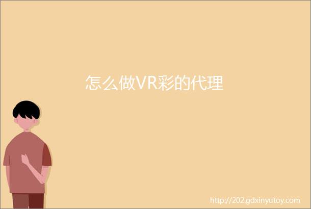 怎么做VR彩的代理