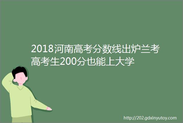 2018河南高考分数线出炉兰考高考生200分也能上大学