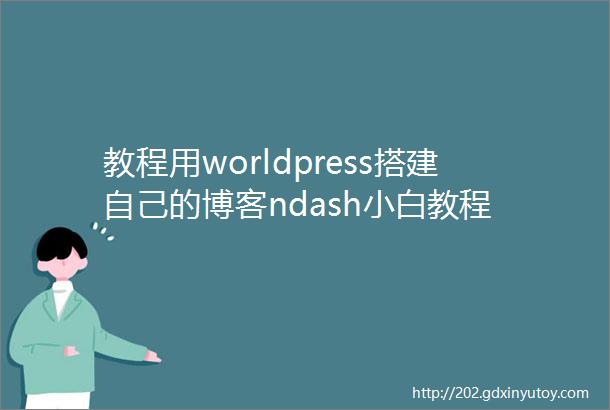 教程用worldpress搭建自己的博客ndash小白教程