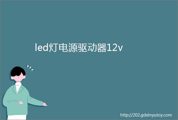 led灯电源驱动器12v